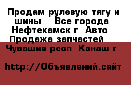 Продам рулевую тягу и шины. - Все города, Нефтекамск г. Авто » Продажа запчастей   . Чувашия респ.,Канаш г.